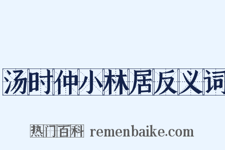 汤时仲小林居反义词是什么意思的图片